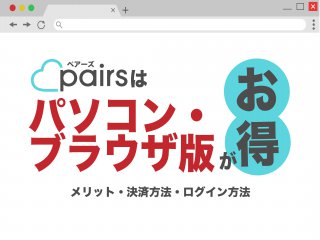 ペアーズ（pairs）はパソコン・ブラウザ版がお得｜メリット・決済方法・ログイン方法