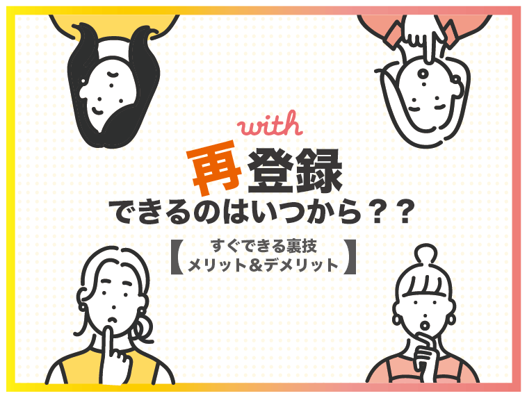with(ウィズ)が再登録できるのはいつから？すぐできる裏ワザ・メリット・デメリット