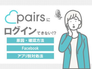 ペアーズ(Pairs)にログインできない？原因・確認方法｜Facebook・アプリ別対処法