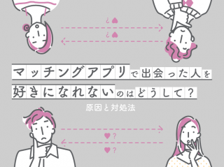 マッチングアプリで出会った人を好きになれないのはどうして？原因と対処法