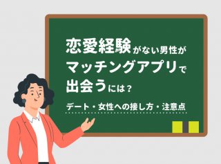 恋愛経験がない男性がマッチングアプリで出会うには？デート・女性への接し方・注意点